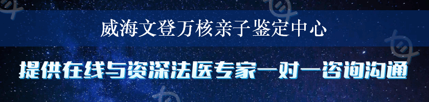 威海文登万核亲子鉴定中心